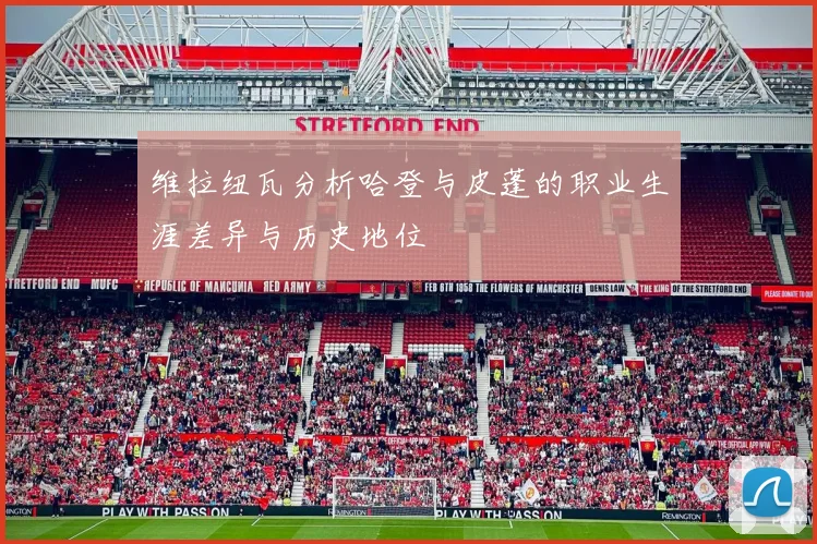 维拉纽瓦分析哈登与皮蓬的职业生涯差异与历史地位