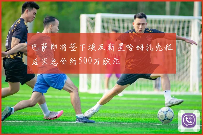 巴萨即将签下埃及新星哈姆扎先租后买总价约500万欧元