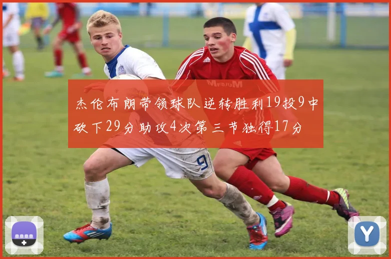 杰伦布朗带领球队逆转胜利19投9中砍下29分助攻4次第三节独得17分