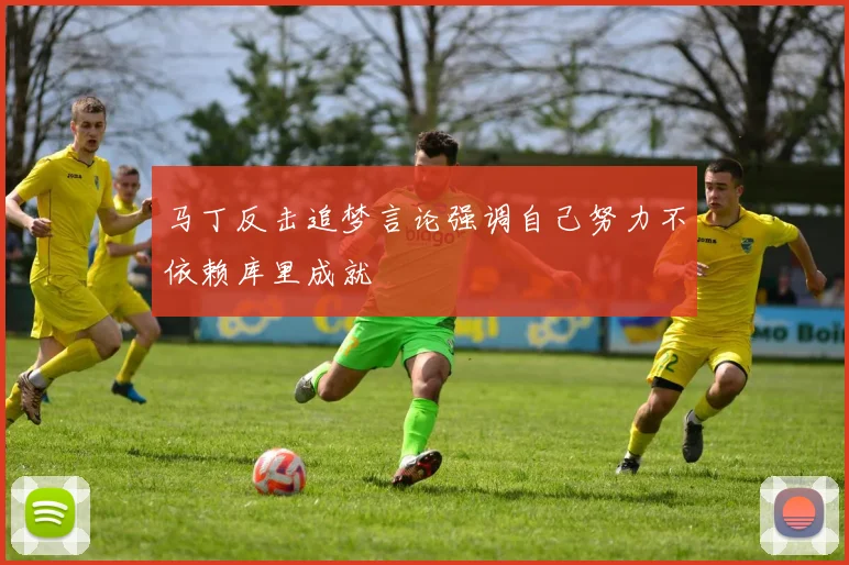 马丁反击追梦言论强调自己努力不依赖库里成就
