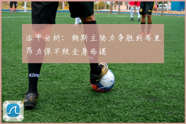 法甲分析：朗斯主场力争胜利洛里昂力保不败全身而退